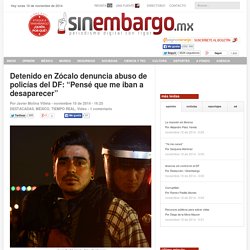 Detenido en Zócalo denuncia abuso de policías del DF: “Pensé que me iban a desaparecer”