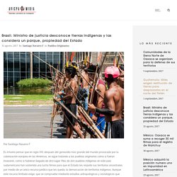 Brasil: Ministro de justicia desconoce tierras indígenas y las considera un parque propiedad del Estado