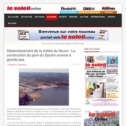 Le Soleil - Désenclavement de la Vallée du fleuve : La construction du pont du Djoulol avance à grands pas