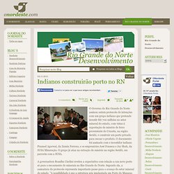 Blog+Rio+Grande+do+Norte+Desenvolvimento+-+Indianos+construirÃ£o+porto+no+RN