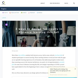 3 ways to design for equity in distance learning this fall