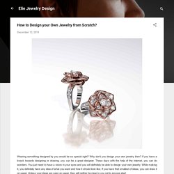 How to Design your Own Jewelry from Scratch?