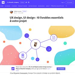 UX design, UI design : 10 livrables essentiels à votre projet