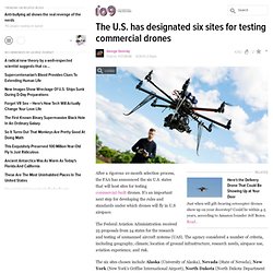 The U.S. has designated six sites for testing commercial drones