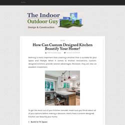 How Can Custom Designed Kitchen Beautify Your Home? ~ Indoor Outdoor Guy Renovations Inc