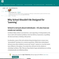 Why School Shouldn’t Be Designed for ‘Learning’ – Age of Awareness