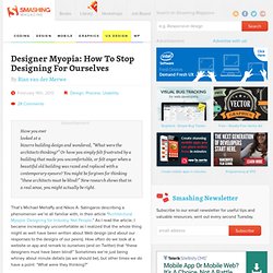 Designer Myopia: How To Stop Designing For Ourselves