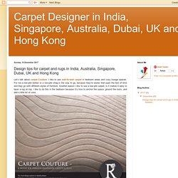 Carpet Designer in India, Singapore, Australia, Dubai, UK and Hong Kong: Design tips for carpet and rugs in India, Australia, Singapore, Dubai, UK and Hong Kong