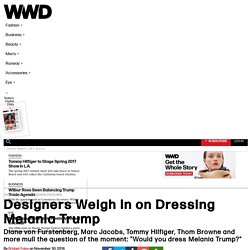 Designers Weigh In on Dressing Melania Trump – WWD