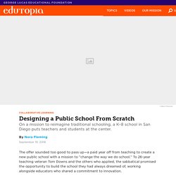 Designing a Public School From Scratch On a mission to reimagine traditional schooling, a K–8 school in San Diego puts teachers and students at the center.