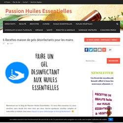 6 Recettes maison de gels désinfectants pour les mains – Passion Huiles Essentielles