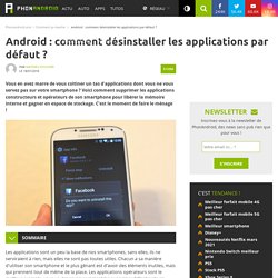 Android : comment désinstaller les applications par défaut ?