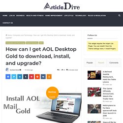 How can I get AOL Desktop Gold to download, install, and upgrade?