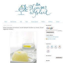 Gelo (o budino) di limone: ancien dessert Sicilien au citron, d'une légèreté infinie...