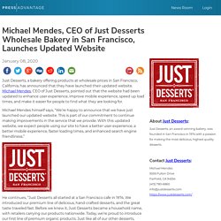 Michael Mendes, CEO of Just Desserts Wholesale Bakery in San Francisco, Launches Updated Website