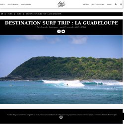 Destination Surf Trip : la Guadeloupe - Beachbrother Magazine