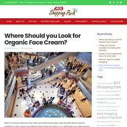 Where Should you Look for Organic Face Cream? - ACE Shopping Park – Dream Destination for your Shopaholics