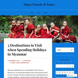 3 Destinations to Visit when Spending Holidays in Myanmar