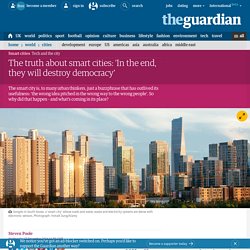 The truth about smart cities: ‘In the end, they will destroy democracy'
