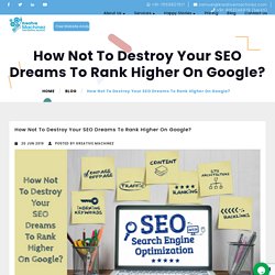 How Not To Destroy Your SEO Dreams To Rank Higher On Google?
