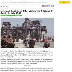 Life In A Destroyed City: Watch the Citizens Of Berlin in July 1945
