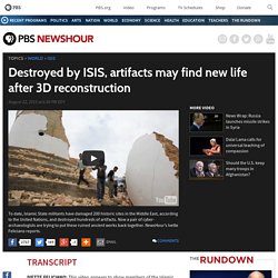 Destroyed by ISIS, artifacts may find new life after 3D reconstruction