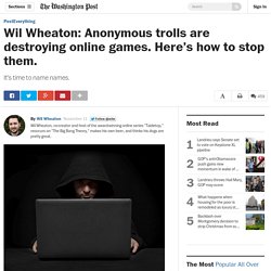 Wil Wheaton: Anonymous trolls are destroying online games. Here’s how to stop them.