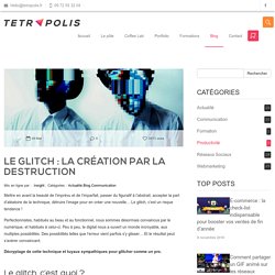 Le glitch : La création par la destruction : Tetrapolis