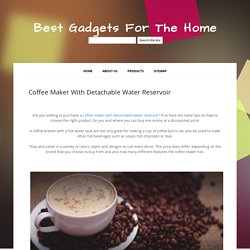 Coffee Maker With Detachable Water Reservoir - Best Gadgets For The Home