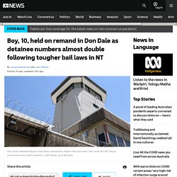Boy, 10, held on remand in Don Dale as detainee numbers almost double following tougher bail laws in NT