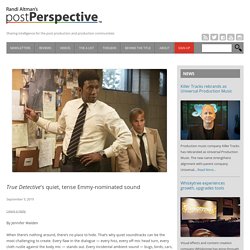 True Detective’s quiet, tense Emmy-nominated sound - postPerspective