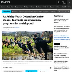 As Ashley Youth Detention Centre closes, Tasmania looking at new programs for at-risk youth