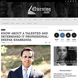 KNOW ABOUT A TALENTED AND DETERMINED IT PROFESSIONAL: DEEPAK KHARBANDA - Quentoq