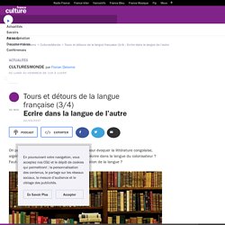 Tours et détours de la langue française (3/4) : Ecrire dans la langue de l’autre