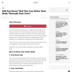 Did You Know That You Can Detox Your Body Through Your Feet? - Organic Remedies Tips