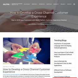 How to Develop a Cross Channel Customer Experience