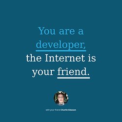 You Are A Developer, The Internet Is Your Friend