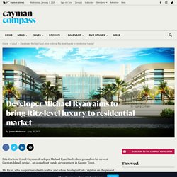 Developer Michael Ryan aims to bring Ritz-level luxury to residential market
