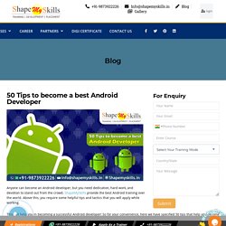 50 Tips to become a best Android Developer - Shapemyskills Pvt. Ltd.