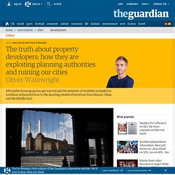 The truth about property developers: how they are exploiting planning authorities and ruining our cities