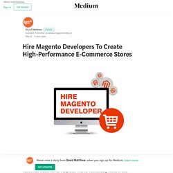 Hire Magento Developers To Create High-Performance E-Commerce Stores