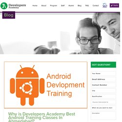 Why is Developers Academy Best Android Training Classes In Ahmedabad?