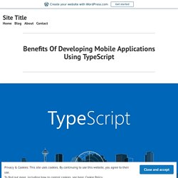 Benefits Of Developing Mobile Applications Using TypeScript – Site Title