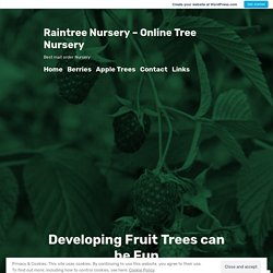 Developing Fruit Trees can be Fun – Raintree Nursery – Online Tree Nursery