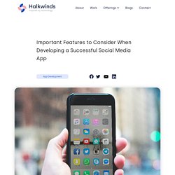Important features to consider when developing a successful social media app - Halkwinds
