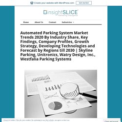 Automated Parking System Market Trends 2020 By Industry Share, Key Findings, Company Profiles, Growth Strategy, Developing Technologies and Forecast by Regions till 2030