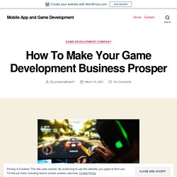 How To Make Your Game Development Business Prosper