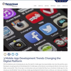 3 Mobile App Development Trends Changing the Digital Platform