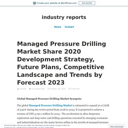 Managed Pressure Drilling Market Share 2020 Development Strategy, Future Plans, Competitive Landscape and Trends by Forecast 2023 – industry reports
