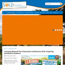 Surrey Outdoor Learning & Development (SOLD) - Learning Beyond The Classroom Conference 2018: Inspiring excellence outdoors